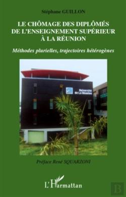 Bertrand.pt - Le Chômage Des Diplômés De L'Enseignement Supérieur À La Réunion ; Méthodes Plurielles, Trajectoires Hétérogènes