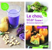 Le Chou, Star En Cuisine ! 60 Recettes Végétariennes ; Pour Se Régaler Et Protéger Sa Santé