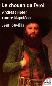 Le Chouan Du Tyrol ; Andreas Hofer Contre Napoléon