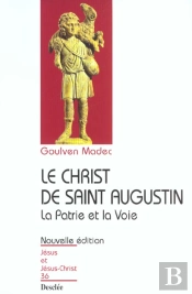 Le Christ De Saint Augustin ; La Patrie Et La Voie