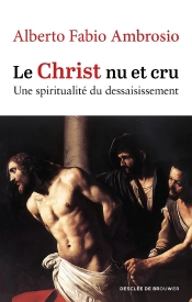 Le Christ Nu Et Cru : Une Spiritualité Du Dessaisissement