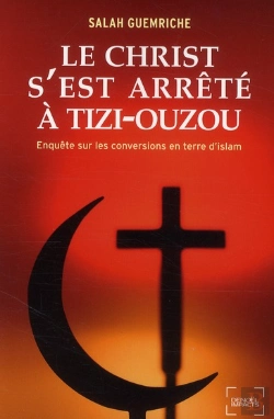 Bertrand.pt - Le Christ S'Est Arrêté À Tizi-Ouzou ; Enquête Sur Les Conversions En Terre D'Islam
