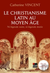 Le Christianisme Latin Au Moyen-Âge : Ni Légende Dorée Ni Légende Noire