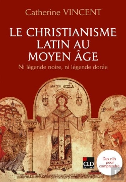 Bertrand.pt - Le Christianisme Latin Au Moyen-Âge : Ni Légende Dorée Ni Légende Noire