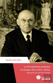 Le Christianisme Politique En Europe 1815-2015 Tome 2 : Des Partis Qui Ont Fait L'Europe