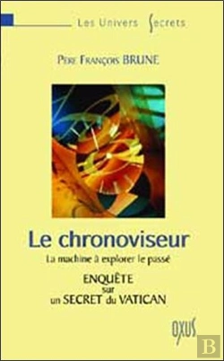 Bertrand.pt - Le Chronoviseur ; Machine A Explorer Le Passe ; Enquete Sur Un Secret Du Vatican