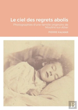 Bertrand.pt - Le Ciel Des Regrets Abolis : Photographies D'Une Famille Originaire De Moulins-Sur-Allier