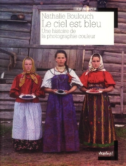 Bertrand.pt - Le Ciel Est Bleu ; Une Histoire De La Photographie Couleur