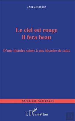 Bertrand.pt - Le Ciel Est Rouge Il Fera Beau ; D'Une Histoire Sainte A Une Histoire De Salut