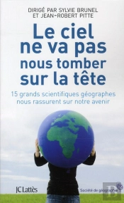 Le Ciel Ne Va Pas Nous Tomber Sur La Tête ; 15 Grands Scientifiques Géographes Nous Rassurent Sur Notre Avenir