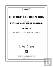 Le Cimetière Des Maris (Suivi De) L'Enfant Mort Sur Le Trottoir (Suivi De) Le Motif : Trois Pièces Pour Deux Femmes
