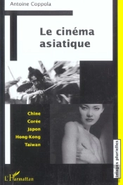 Le Cinéma Asiatique : Chine Corée Japon Hong-Kong Taïwan