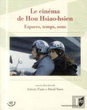 Le Cinéma De Hou Hsiao-Hsien ; Espaces, Temps, Sons