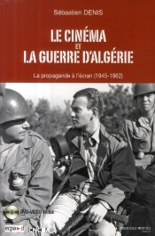 Le Cinéma Et La Guerre D'Algérie ; La Propagande À L'Écran (1945-1962)