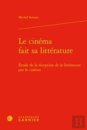 Le Cinema Fait Sa Litterature - Etude De La Reception De La Litterature Par Le C - Etude De La Recep