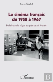 Le Cinéma Francais De 1958 À 1967 ; De La Nouvelle Vague Aux Prémices De Mai 1968