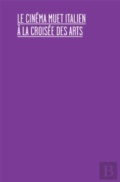 Le Cinema Muet Italien, A La Croisee Des Arts