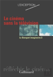 Le Cinema Sans La Television T.2 ; Le Banquet Imaginaire