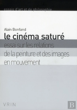 Bertrand.pt - Le Cinéma Saturé ; Essai Sur Les Relations De La Peinture Et Des Images En Mouvement