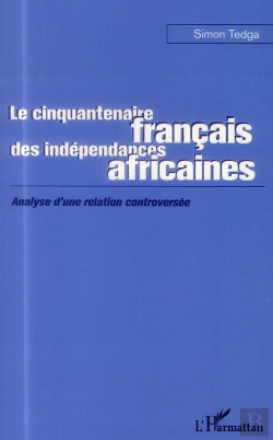 Bertrand.pt - Le Cinquantenaire Français Des Indépendances Africaines ; Analyse D'Une Relation Controversée