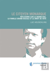 Le Citoyen Monarque ; Réflexions Sur Le Grand-Duc, La Famille Grand-Ducale Et Le Droit De Vote