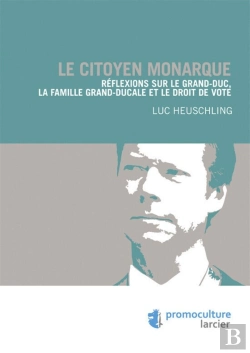 Bertrand.pt - Le Citoyen Monarque ; Réflexions Sur Le Grand-Duc, La Famille Grand-Ducale Et Le Droit De Vote