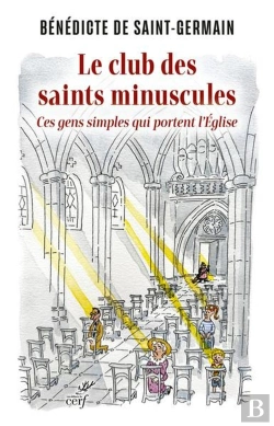 Bertrand.pt - Le Club Des Saints Minuscules : Ces Gens Simples Qui Portent L'Église