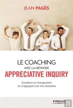 Bertrand.pt - Le Coaching Collectif Avec La Méthode Appréciative Inquiry ; Conduire Le Changement En S'Appuyant Sur Les Réussites (2e Édition)