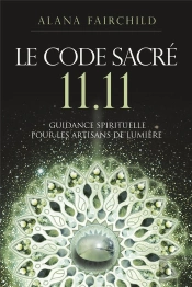 Le Code Sacre 11:11 : Une Guidance Spirituelle Pour Les Artisans De Lumière