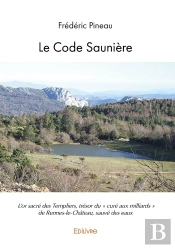 Le Code Saunière : L'Or Sacré Des Templiers, Trésor Du « Curé Aux Milliards » De Rennes-Le-Château, Sauvé Des