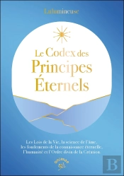 Le Codex Des Principes Éternels : Les Lois De La Vie, La Science De L'Âme, Les Fondements De La Connaissance Éternelle, L'Humanité Et L'Ordre Divin De La Création.