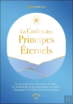 Bertrand.pt - Le Codex Des Principes Éternels : Les Lois De La Vie, La Science De L'Âme, Les Fondements De La Connaissance Éternelle, L'Humanité Et L'Ordre Divin De La Création.