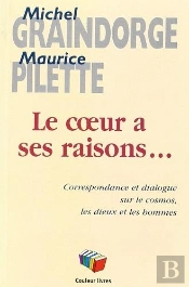 Le Coeur À Ses Raisons... ; Correspondance Et Dialogue Sur Le Cosmos, Les Dieux Et Les Hommes