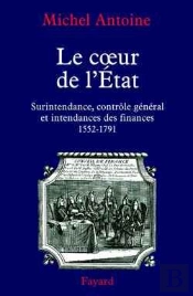 Le Coeur De L'État ; Surintendance, Contrôle Général Et Intendances Des Finances (1552-1791)