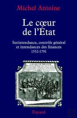 Bertrand.pt - Le Coeur De L'État ; Surintendance, Contrôle Général Et Intendances Des Finances (1552-1791)