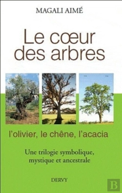 Bertrand.pt - Le Coeur Des Arbres ; L'Olivier, Le Chêne, L'Acacia ; Une Trilogie Symbolique, Mystique Et Ancestrale