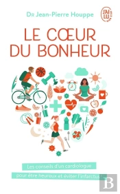 Le Coeur Du Bonheur ; Les Conseils D'Un Cardiologue Pour Être Heureux Et Éviter  L'Infarctus !