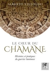 Le Cœur Du Chaman ; Histoires Et Pratiques Du Guerrier Lumineux