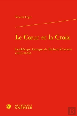 Bertrand.pt - Le Coeur Et La Croix - L'Esthetique Baroque De Richard Crashaw (1612-1649)