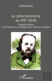 Le Collectionnisme Au Xixe Siècle ; Théophile Gautier Et Les Préfaces Aux Catalogues Des Ventes Aux Enchères