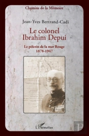 Le Colonel Ibrahim Depui ; Le Pèlerin De La Mer Rouge, 1878-1947