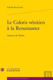 Le Coloris Vénitien À La Renaissance ; Autour De Titien