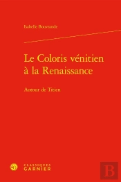 Le Coloris Vénitien À La Renaissance : Autour De Titien