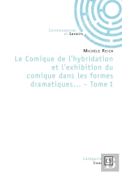 Le Comique De L'Hybridation Et L'Exhibition Du Comique Dans Les Formes Dramatiques... - Tome 1