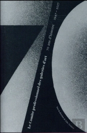 Le Comite Professionnel Des Galeries D'Art. 70 Ans D'Histoire (1947-2017)
