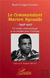 Le Commandant Marien Ngouabi (1938-1977) - Un Leader Charismatique Et Un Modele Pour L'Afrique