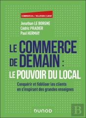 Le Commerce De Demain : Le Pouvoir Du Local : Conquérir Et Fidéliser Les Clients En S'Inspirant Des Grandes Enseignes