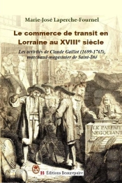 Le Commerce De Transit En Lorraine Au Xviiie Siècle : Les Activités De Claude Gaillot (1699-1765), Marchand-Magasinier De Saint-Dié