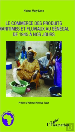 Bertrand.pt - Le Commerce Des Produits Maritimes Et Fluviaux Au Sénégal De 1945 À Nos Jours