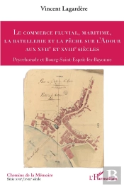 Le Commerce Fluvial, Maritime, La Batellerie Et La Pêche Sur L'Adour Aux Xviie Et Xviiie Siècles : Peyrehorade Et Burg-Saint-Esprit-Lès-Bayonne